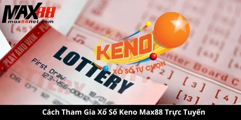 Xổ Số Keno – Cách Chơi, Cơ Cấu Giải Thưởng & Mẹo Trúng Lớn 3 Cách Tham Gia Xổ Số Keno Max88 Trực Tuyến