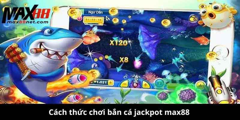 Bắn Cá Jackpot – Thử Vận May, Săn Thưởng Cực Khủng! 2 Cách thức chơi bắn cá jackpot max88